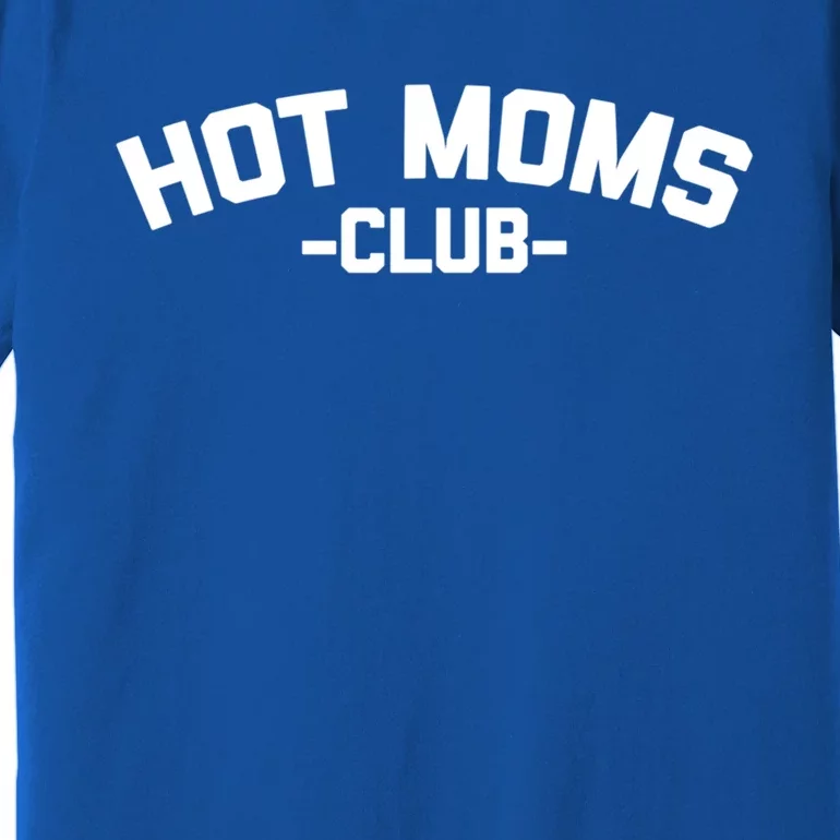 Hot Moms Club Funny Gift Funny Saying Sarcastic Cute Sexy Mom Gift Premium T-Shirt