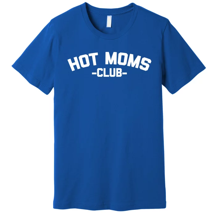 Hot Moms Club Funny Gift Funny Saying Sarcastic Cute Sexy Mom Gift Premium T-Shirt