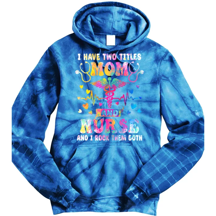 Happy Mothers Day I Have Two Titles Mom And Nurse S Gift Tie Dye Hoodie