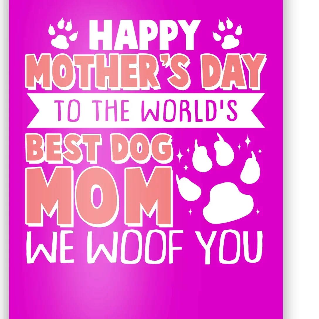 Happy Mothers Day To The Worlds Best Dog Mom We Woof You Poster