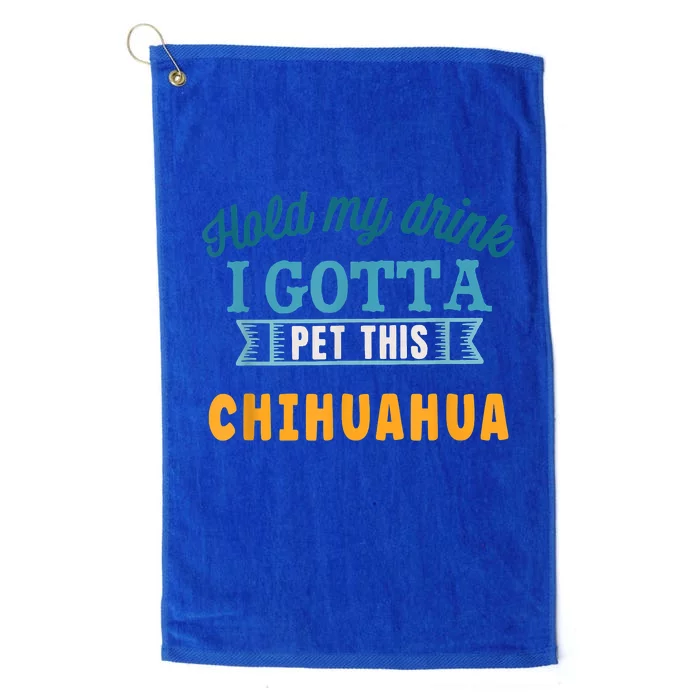 Hold My Drink I Gotta Pet This Chihuahua Platinum Collection Golf Towel