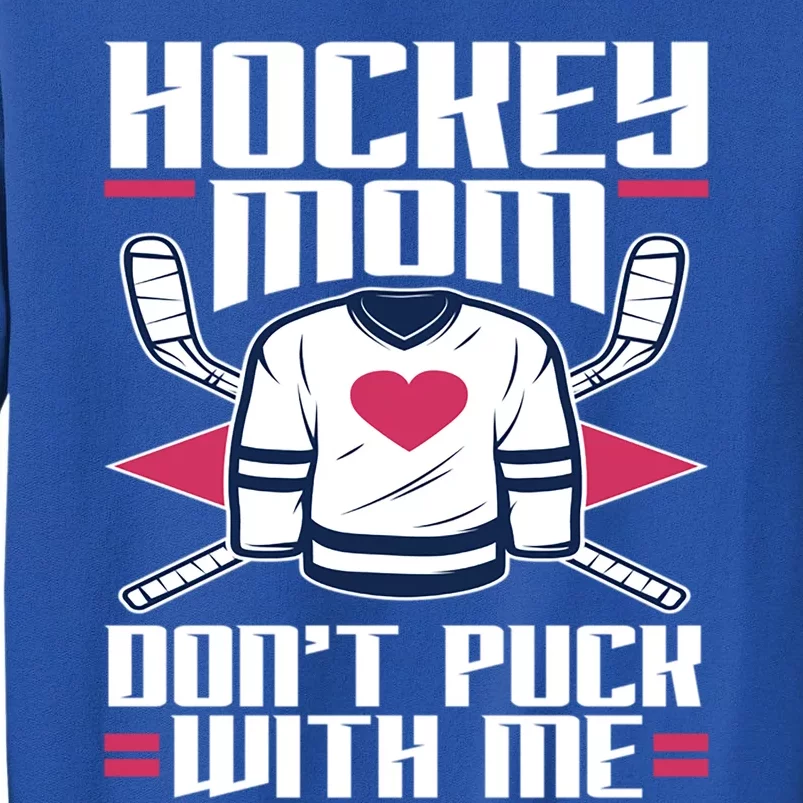 Hockey Mom Dont Puck With Me Hockey Moms Gift Ice Hockey Meaningful Gift Tall Sweatshirt