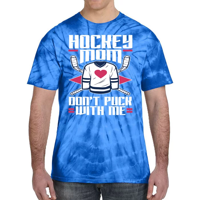 Hockey Mom Dont Puck With Me Hockey Moms Gift Ice Hockey Meaningful Gift Tie-Dye T-Shirt