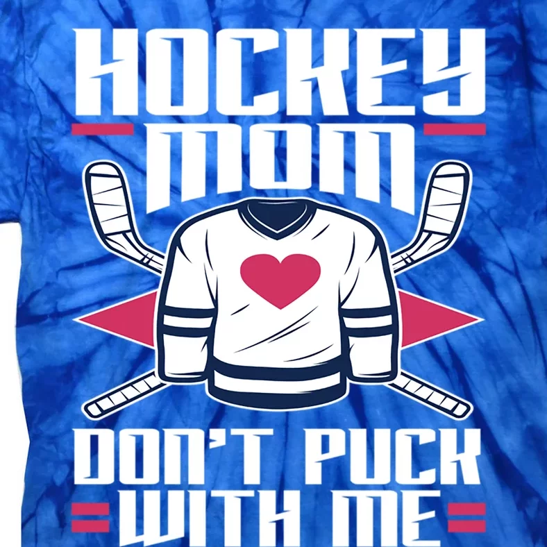 Hockey Mom Dont Puck With Me Hockey Moms Gift Ice Hockey Meaningful Gift Tie-Dye T-Shirt