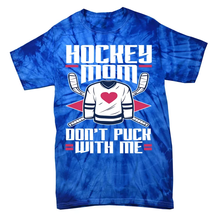 Hockey Mom Dont Puck With Me Hockey Moms Gift Ice Hockey Meaningful Gift Tie-Dye T-Shirt