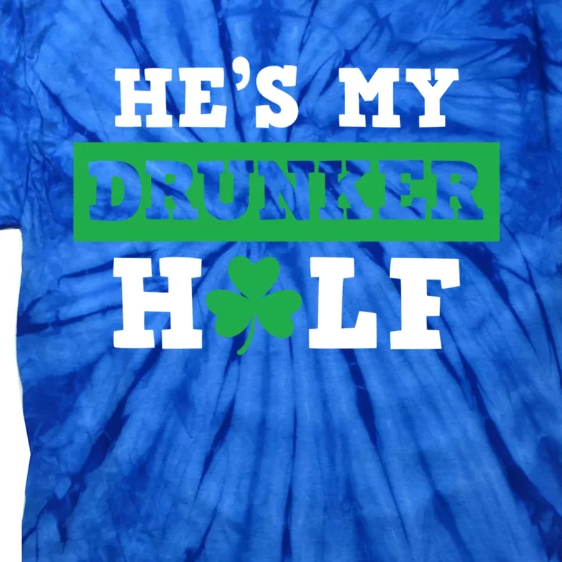 Hes My Drunker Half Funny St Pattys Patricks Day Gift Tie-Dye T-Shirt