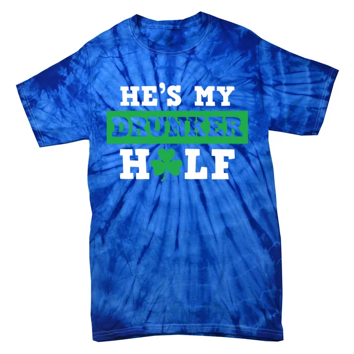 Hes My Drunker Half Funny St Pattys Patricks Day Gift Tie-Dye T-Shirt