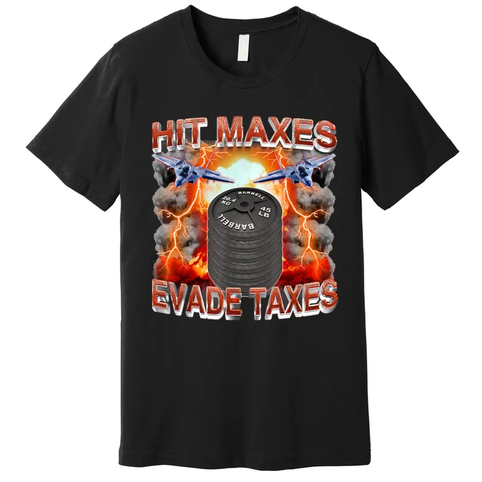 Hit Maxes Evade Taxes Premium T-Shirt