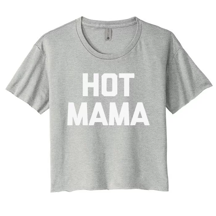 Hot Mama Funny Saying Sarcastic Mom Mother's Day Tee Women's Crop Top Tee