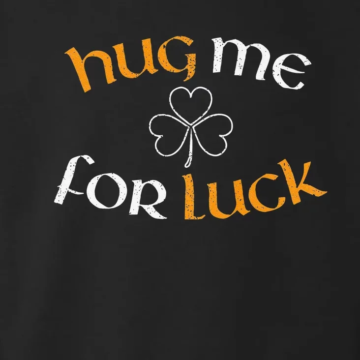 Hug Me For Luck St Patricks Day Irish Celebration Toddler Hoodie