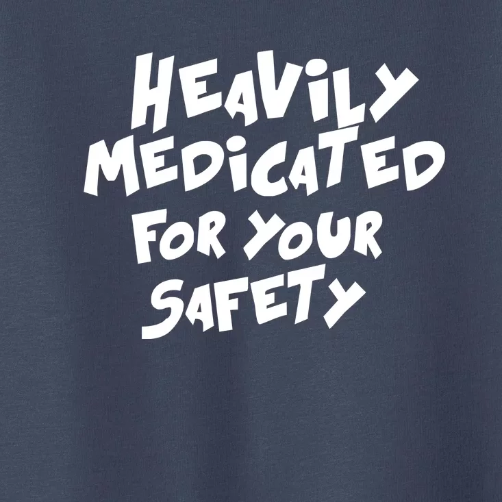 Heavily Medicated For Your Safety Toddler T-Shirt