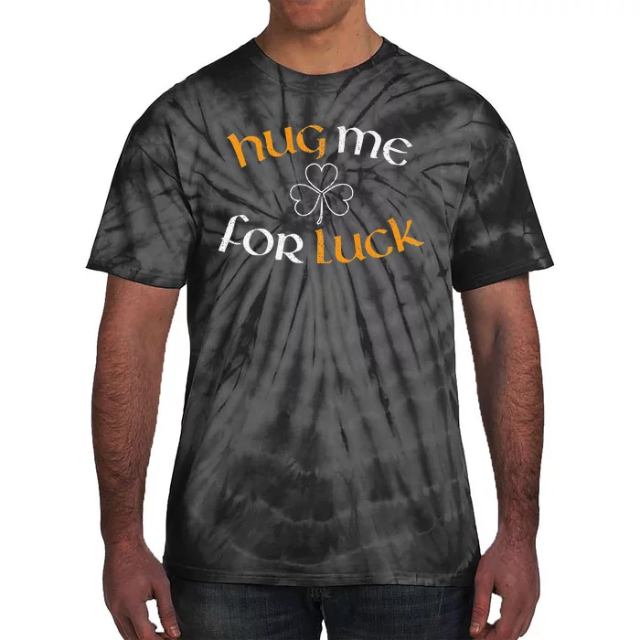 Hug Me For Luck St Patricks Day Irish Celebration Tie-Dye T-Shirt