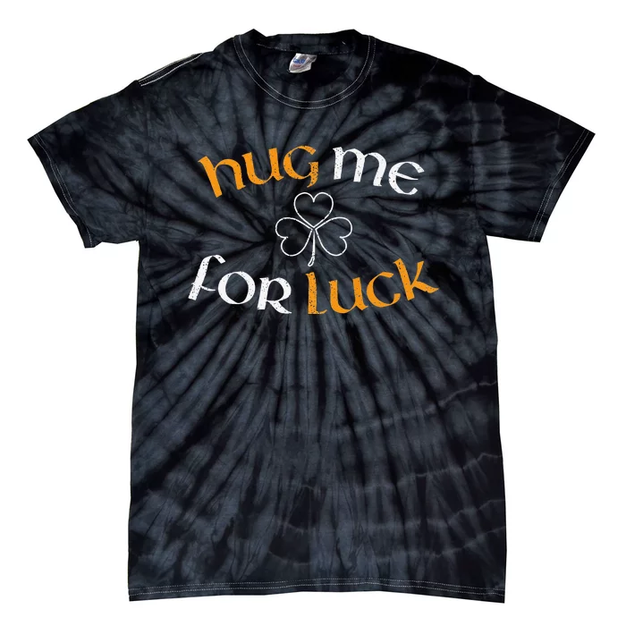 Hug Me For Luck St Patricks Day Irish Celebration Tie-Dye T-Shirt