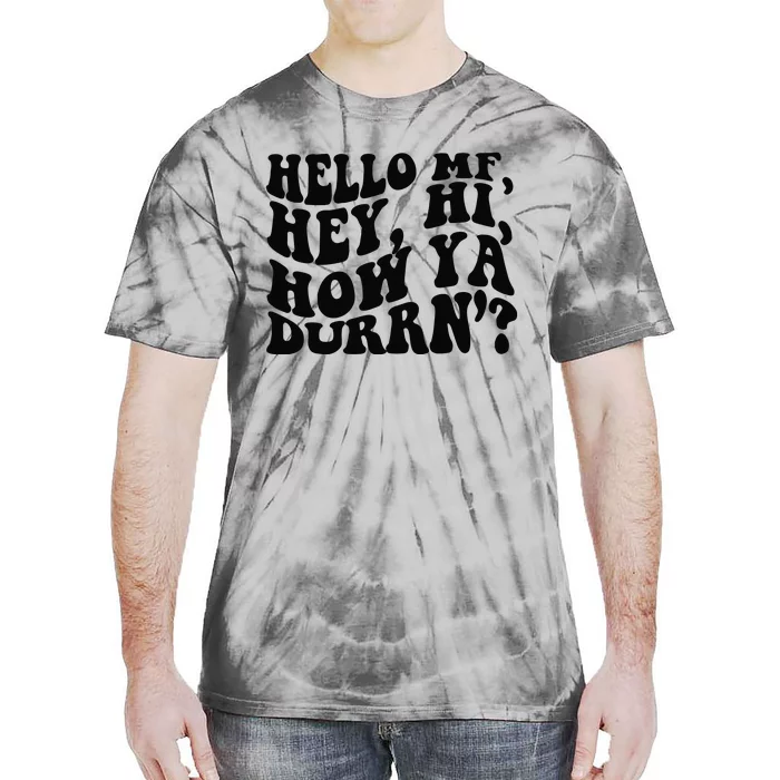 Hello MF Hey Hi How Ya Durrn Tie-Dye T-Shirt