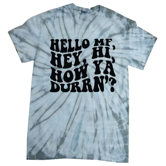 Hello MF Hey Hi How Ya Durrn Tie-Dye T-Shirt