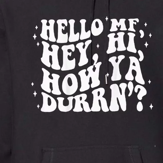 Hello MF Hey Hi How Ya Durrn Premium Hoodie