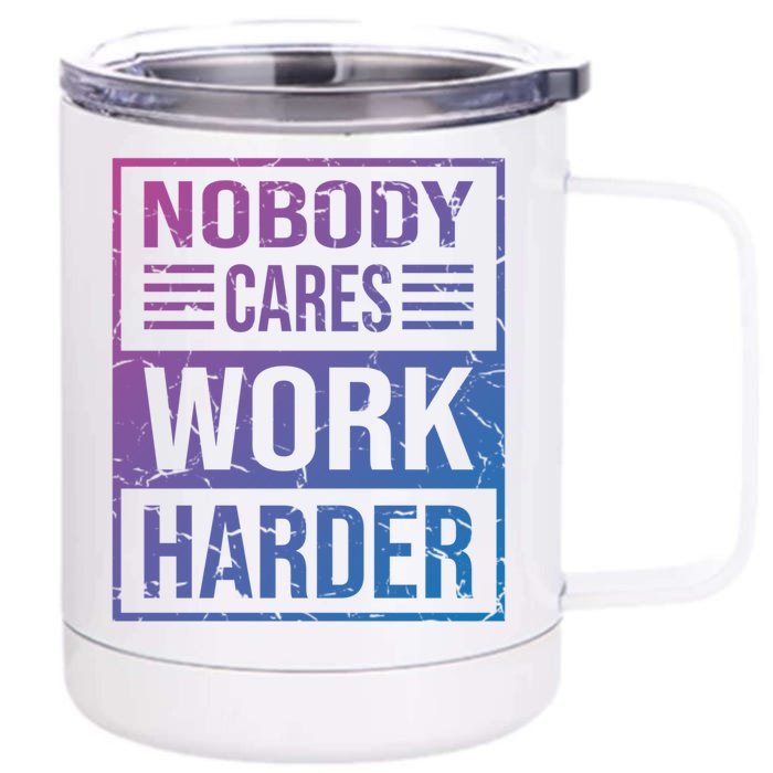 Hustler Motivation Hard Worker Nobody Cares Work Harder Cute Gift Front & Back 12oz Stainless Steel Tumbler Cup