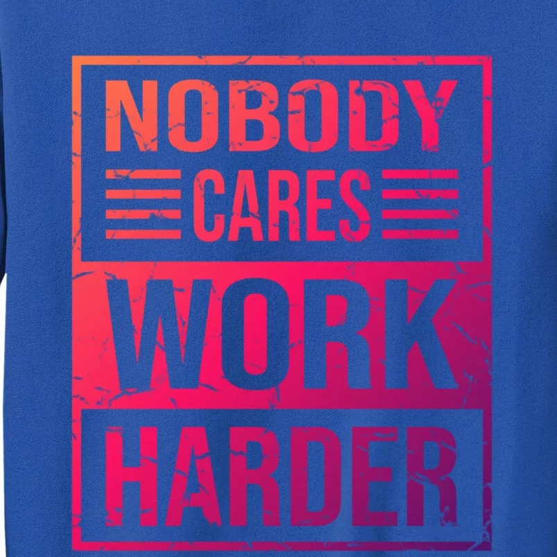 Hustler Motivation Hard Worker Nobody Cares Work Harder Cute Gift Sweatshirt