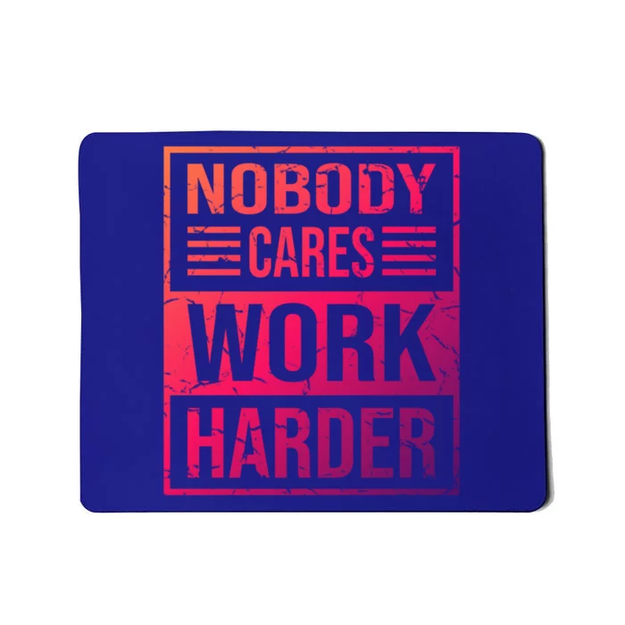 Hustler Motivation Hard Worker Nobody Cares Work Harder Cute Gift Mousepad