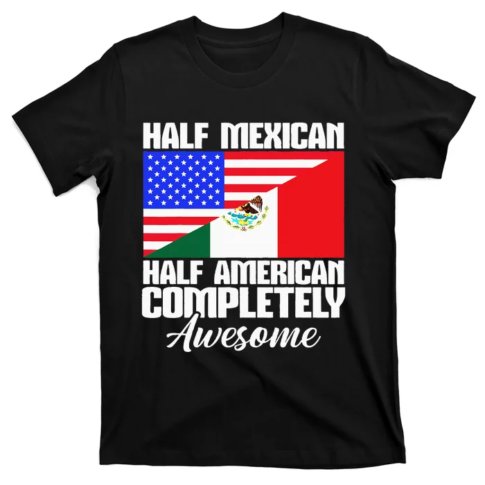 Half Mexican Half American Completely Awesome USA Mexico T-Shirt