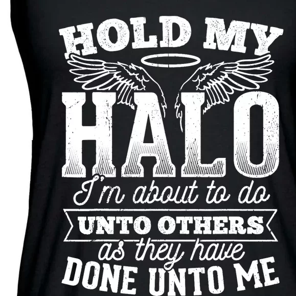 Hold my halo I'm about to do unto others as they have done Ladies Essential Flowy Tank