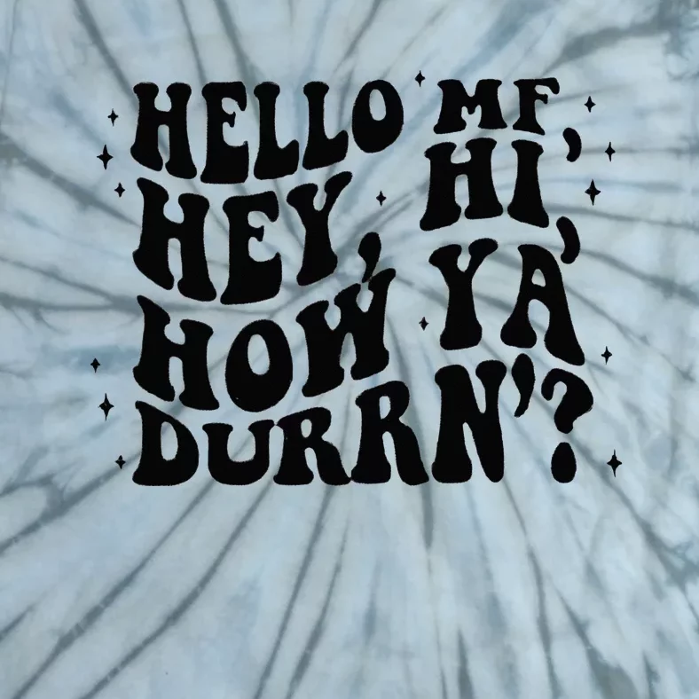 Hello Mf Hey Hi How Ya Durrn Tie-Dye T-Shirt