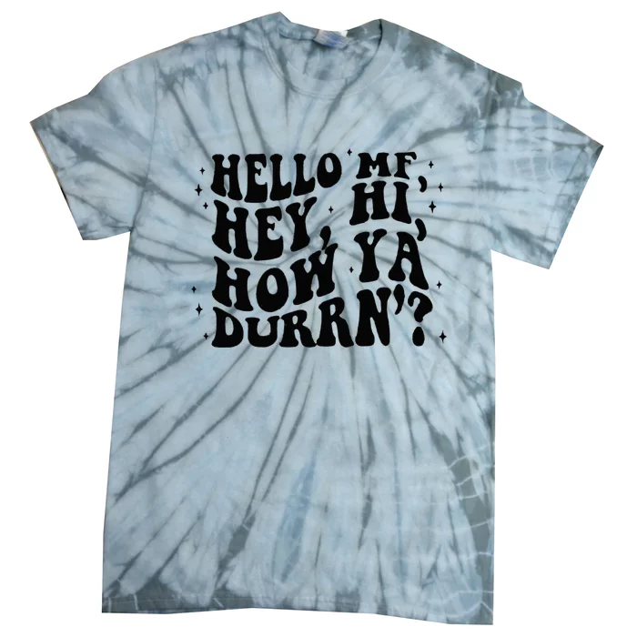 Hello Mf Hey Hi How Ya Durrn Tie-Dye T-Shirt