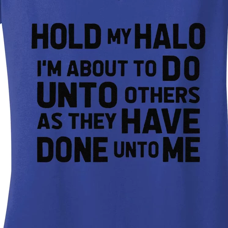 Hold My Halo Im About To Do Unto Others As They Have Done Women's V-Neck T-Shirt