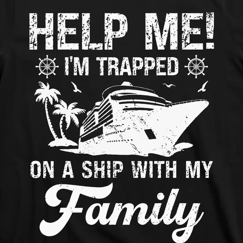 Help Me Im Trapped On A Ship With My Family Cruising Sailing T-Shirt