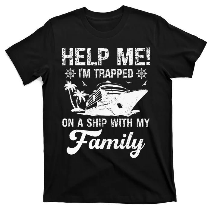 Help Me Im Trapped On A Ship With My Family Cruising Sailing T-Shirt