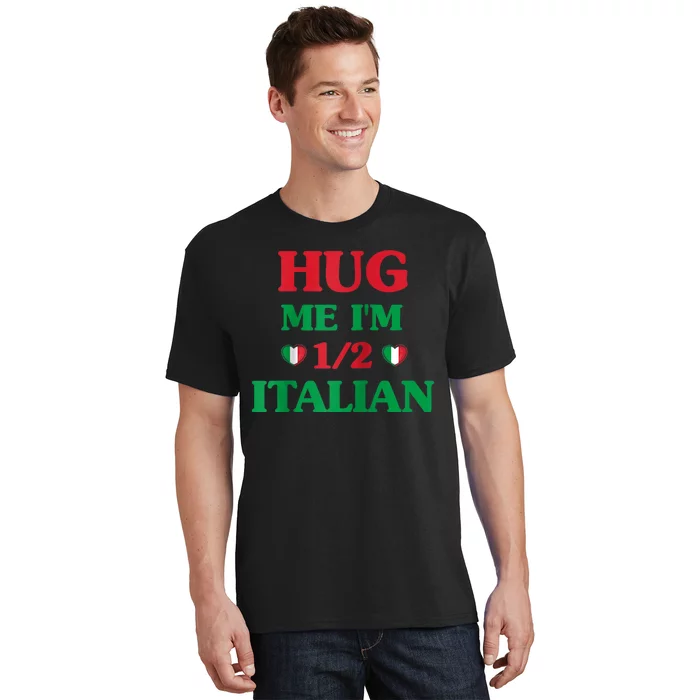 Hug Me Im 1/2 Half Italian Funny American Italian Tee T-Shirt