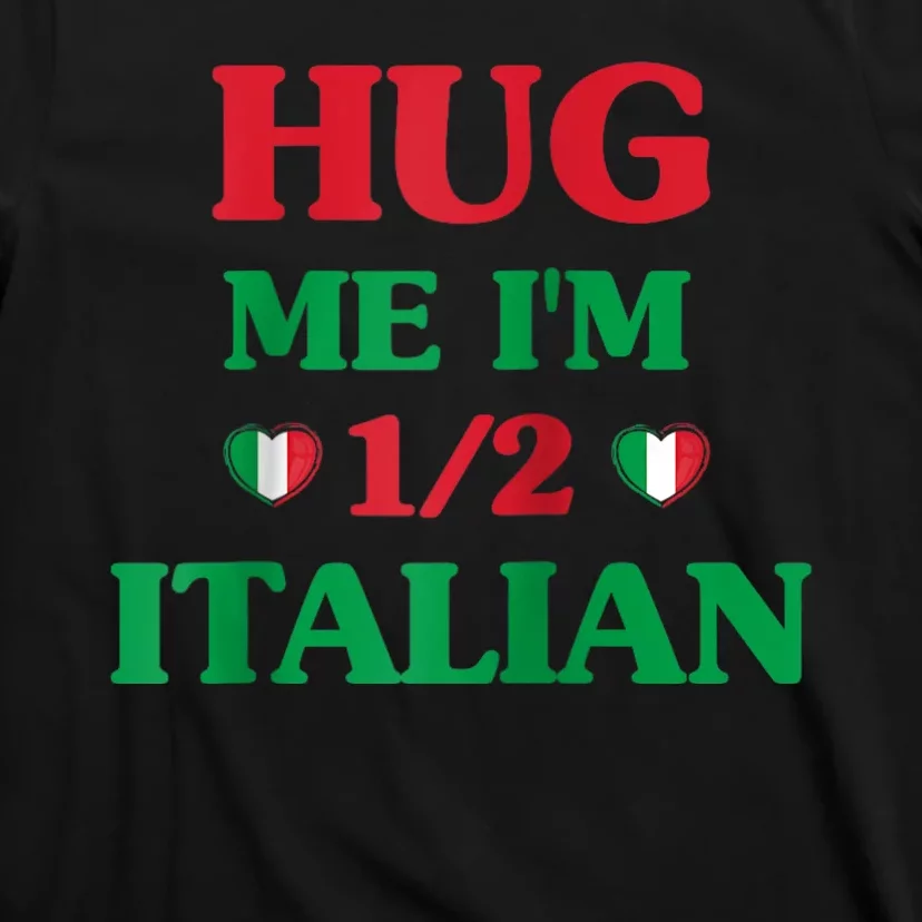 Hug Me Im 1/2 Half Italian Funny American Italian Tee T-Shirt