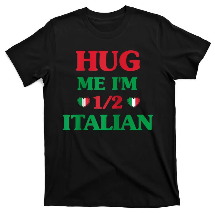 Hug Me Im 1/2 Half Italian Funny American Italian Tee T-Shirt