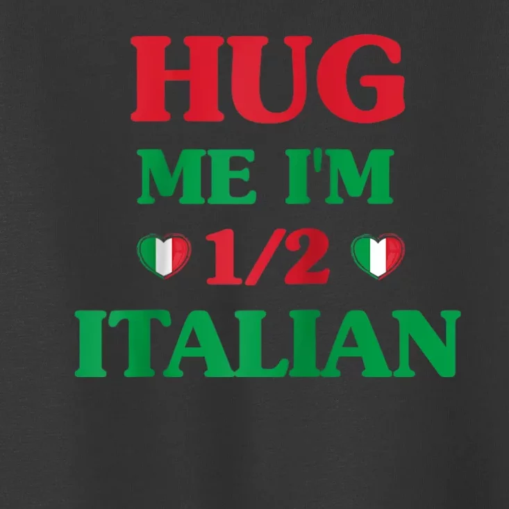 Hug Me Im 1/2 Half Italian Funny American Italian Tee Toddler T-Shirt