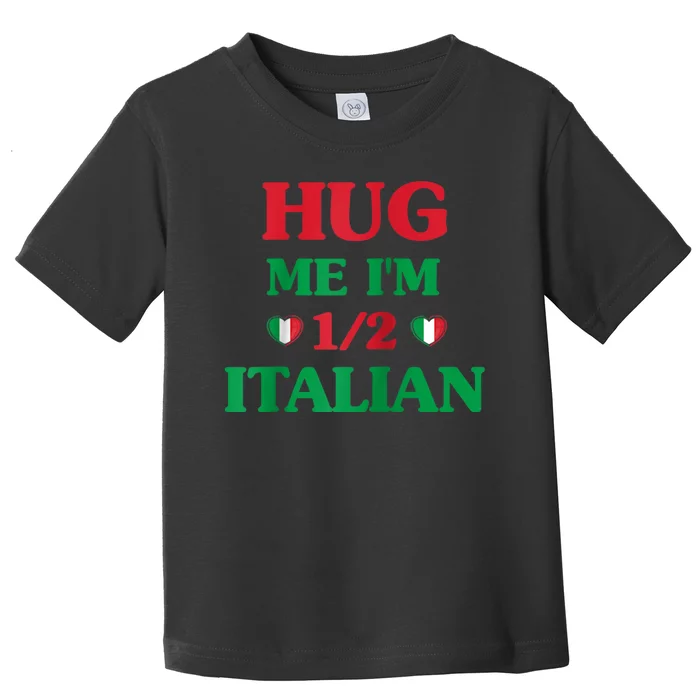 Hug Me Im 1/2 Half Italian Funny American Italian Tee Toddler T-Shirt