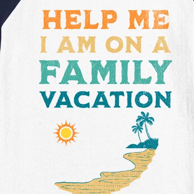 Help Me I Am On A Family Vacation Funny Family Beach Retro Funny Gift Baseball Sleeve Shirt