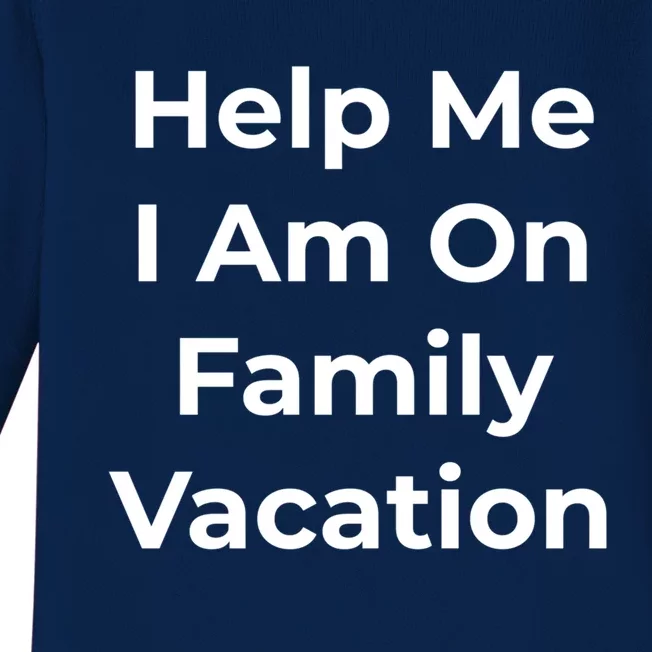 Help Me I Am On Family Vacation Funny Family Holiday Weekend Cool Gift Baby Long Sleeve Bodysuit