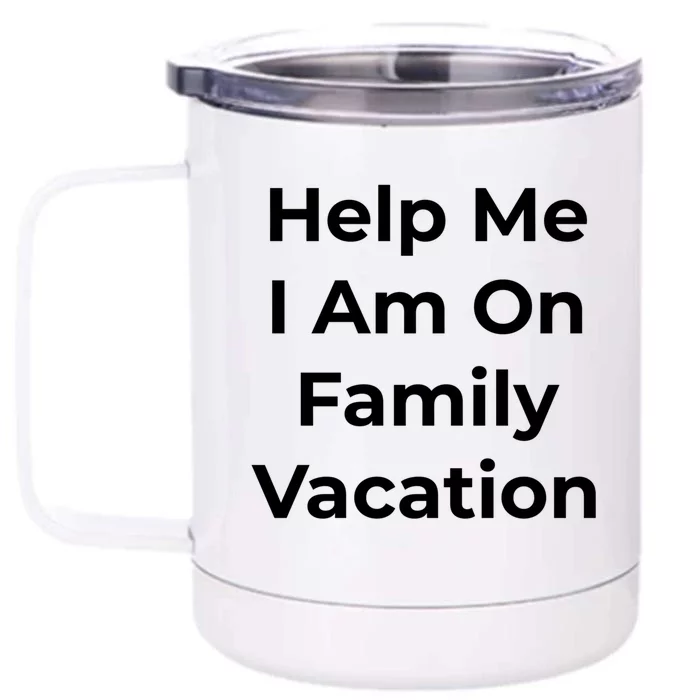 Help Me I Am On Family Vacation Funny Family Holiday Weekend Cool Gift Front & Back 12oz Stainless Steel Tumbler Cup