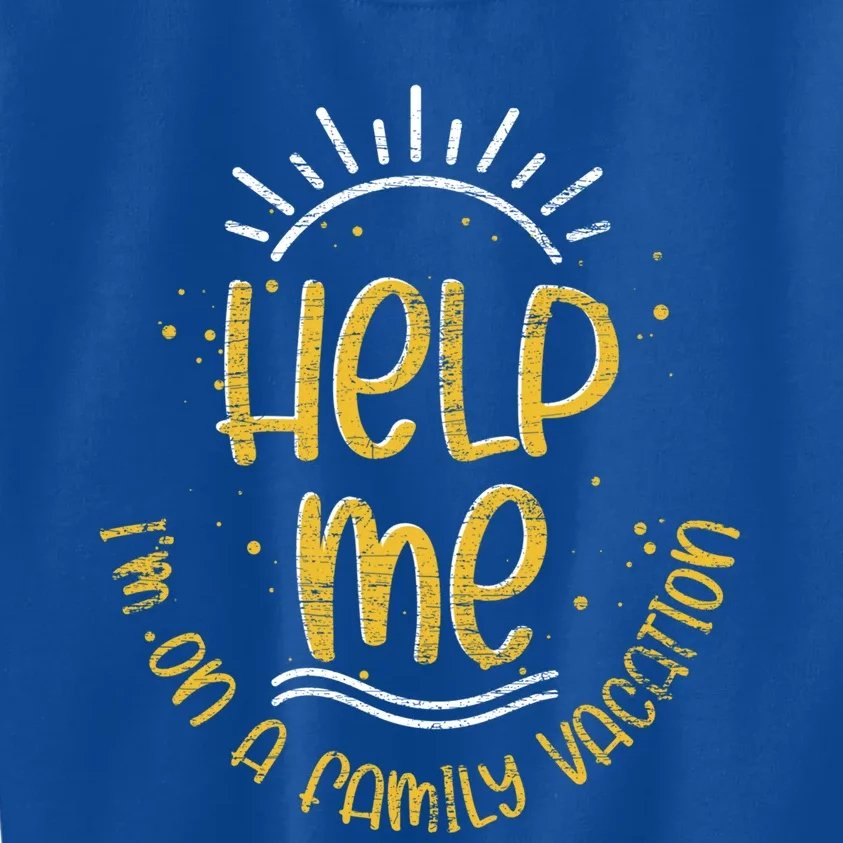 Help Me Im On A Family Vacation Summer Funny Family Vacay Cute Gift Kids Sweatshirt