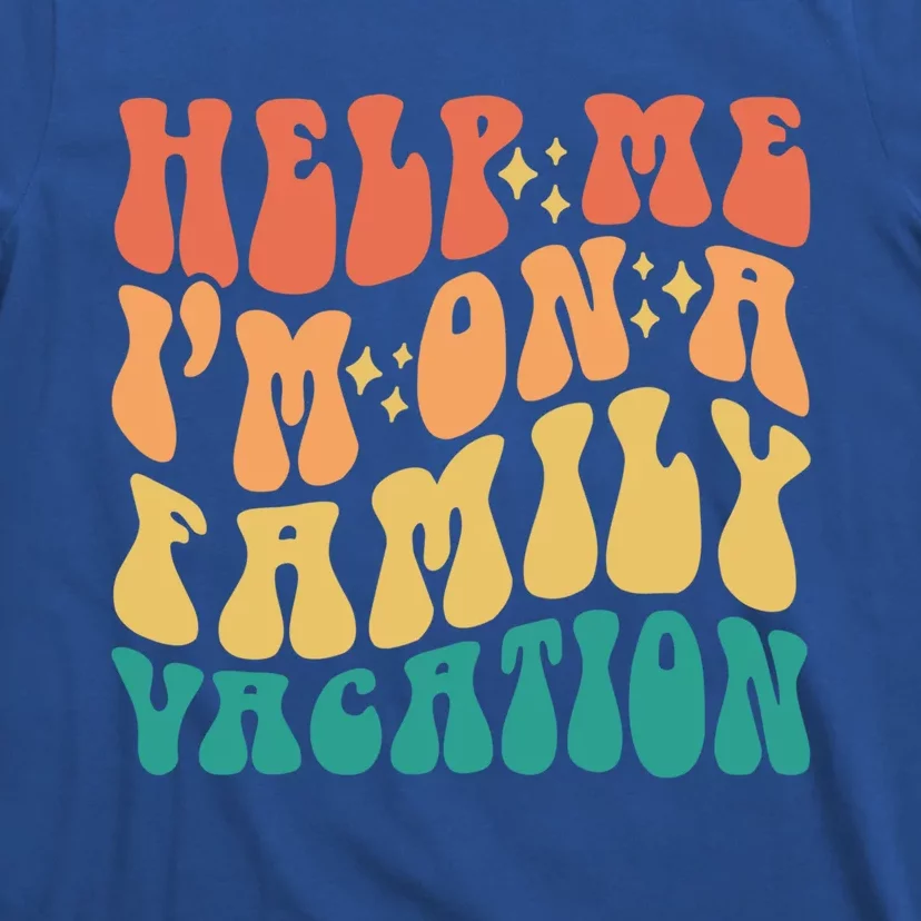 Help Me Im On A Family Vacation Funny Family Trip Matching Gift T-Shirt