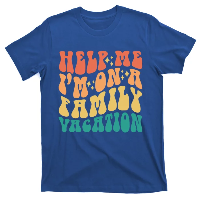 Help Me Im On A Family Vacation Funny Family Trip Matching Gift T-Shirt