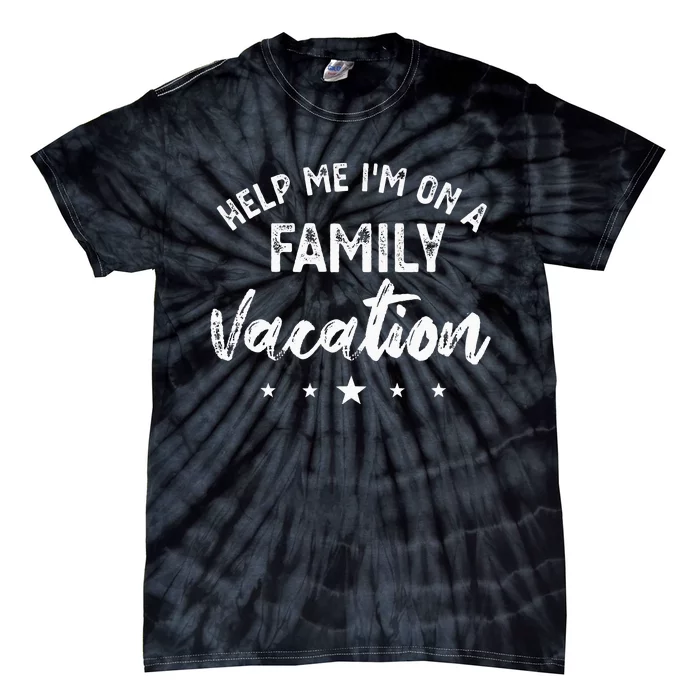 Help Me Im On A Family Vacation Tie-Dye T-Shirt