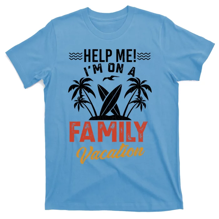 Help Me Im On A Family Vacation Funny Holidays Graphic Gift T-Shirt