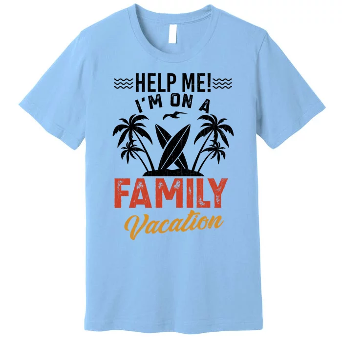 Help Me Im On A Family Vacation Funny Holidays Graphic Gift Premium T-Shirt