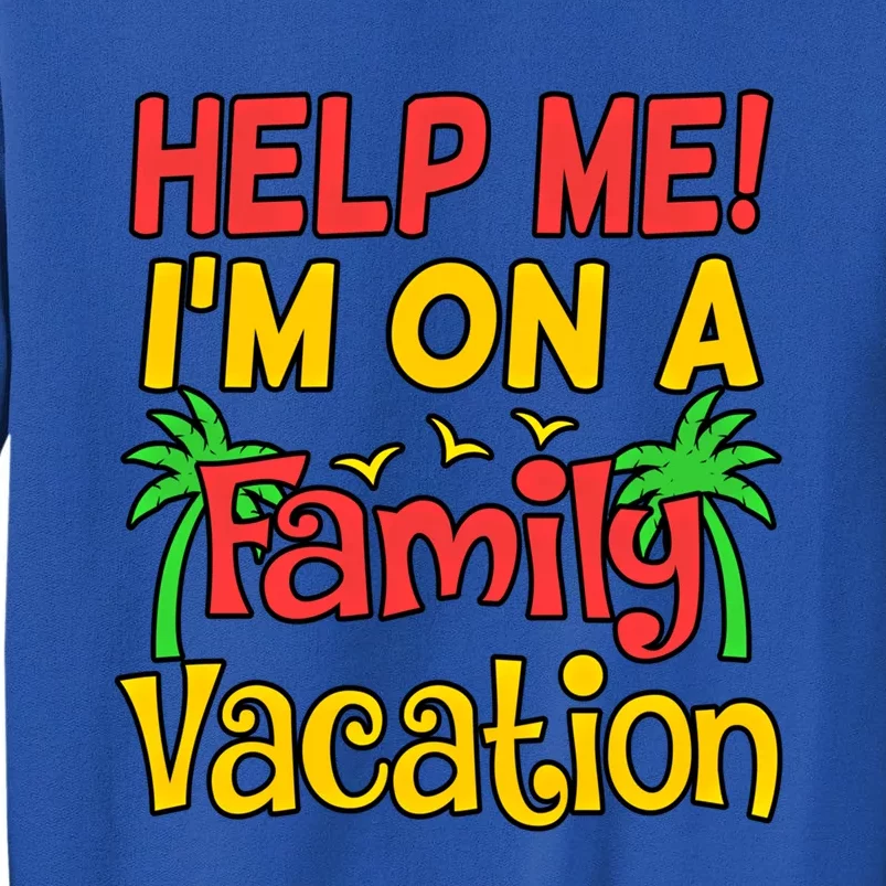 Help Me Im On A Family Vacation Holidays Trip Lover Graphic Great Gift Tall Sweatshirt