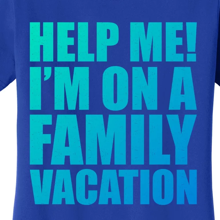 Help Me Im On A Family Vacation Gift Women's T-Shirt