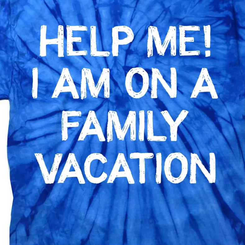 Help Me Im On A Family Vacation Ironic Saying Gift Tie-Dye T-Shirt