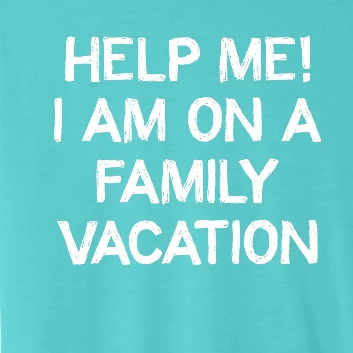 Help Me Im On A Family Vacation Ironic Saying Gift ChromaSoft Performance T-Shirt