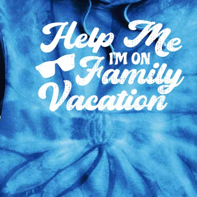 Help Me Im On A Family Vacation Sarcastic Family Gift Tie Dye Hoodie