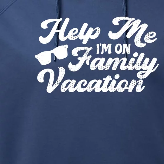 Help Me Im On A Family Vacation Sarcastic Family Gift Performance Fleece Hoodie